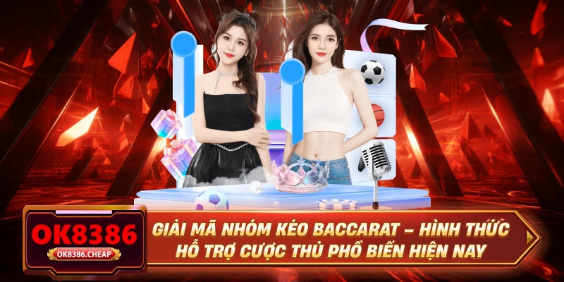 Giải mã nhóm kéo Baccarat – hình thức hỗ trợ cược thủ phổ biến hiện nay