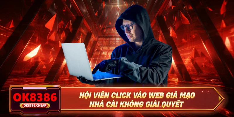 Hội viên click vào web giả mạo nhà cái không giải quyết