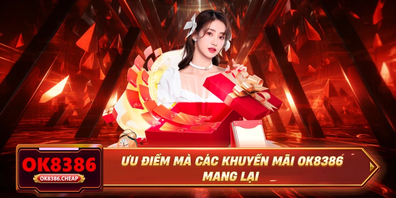 Ưu điểm mà các khuyến mãi OK8386 mang lại